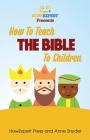 How to Teach The Bible To Children: Your Step-By-Step Guide To Teaching The Bible To Children By Anne Snyder, Howexpert Press Cover Image