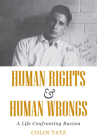 Human Rights & Human Wrongs: A Life Confronting Racism (Biography) By Colin Tatz Cover Image