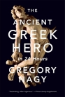 The Ancient Greek Hero in 24 Hours By Gregory Nagy Cover Image