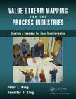 Value Stream Mapping for the Process Industries: Creating a Roadmap for Lean Transformation By Peter L. King, Jennifer S. King Cover Image