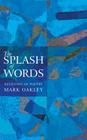The Splash of Words: Believing in Poetry By Mark Oakley Cover Image