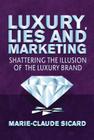 Luxury, Lies and Marketing: Shattering the Illusions of the Luxury Brand By M. Sicard Cover Image