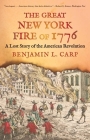 The Great New York Fire of 1776: A Lost Story of the American Revolution By Benjamin L. Carp Cover Image