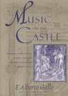 Music in the Castle: Troubadours, Books, and Orators in Italian Courts of the Thirteenth, Fourteenth, and Fifteenth Centuries By F. Alberto Gallo, Anna Herklotz (Translated by) Cover Image