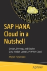 SAP Hana Cloud in a Nutshell: Design, Develop, and Deploy Data Models Using SAP Hana Cloud By Miguel Figueiredo Cover Image