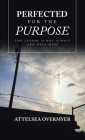 Perfected for the Purpose: The Lesson Is Not Always and Only Mine By Attelsea Overmyer Cover Image