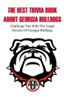 The Best Trivia Book About Georgia Bulldogs Challenge You With The Tough Puzzles Of Georgia Bulldogs: Trivia Facts Book By Omar Weiker Cover Image