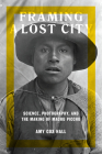 Framing a Lost City: Science, Photography, and the Making of Machu Picchu By Amy Cox Hall Cover Image
