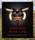 Dancing with Life: Recontextualizing Mexican Masks By Pavel Shlossberg Cover Image
