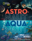 Astronaut-Aquanaut: How Space Science and Sea Science Interact By Jennifer Swanson, Fabien Cousteau (Foreword by), Kathryn Sullivan (Foreword by) Cover Image