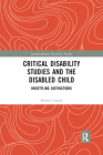 Critical Disability Studies and the Disabled Child: Unsettling Distinctions (Interdisciplinary Disability Studies) By Harriet Cooper Cover Image