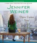 Then Came You: A Novel By Jennifer Weiner, Jenni Barber (Read by), Aya Cash (Read by), Annalynne McCord (Read by), Karen Ziemba (Read by) Cover Image