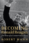 Becoming Ronald Reagan: The Rise of a Conservative Icon By Robert Mann Cover Image