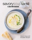 Savory Soups and Chowders: Hearty Soup and Chowder Recipes (2nd Edition) By Booksumo Press Cover Image