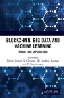 Blockchain, Big Data and Machine Learning: Trends and Applications By Neeraj Kumar (Editor), N. Gayathri (Editor), B. Balamurugan (Editor) Cover Image