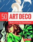 Art Deco: 50 Works Of Art You Should Know (50 You Should Know) By Lynn Federle Orr Cover Image