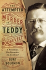 The Attempted Murder of Teddy Roosevelt (The John Hay Mysteries #2) By Burt Solomon Cover Image