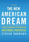 The New American Dream: A Simple Roadmap To Purchasing Investment Properties Cover Image