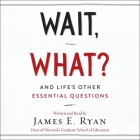 Wait, What?: And Life's Other Essential Questions By James E. Ryan (Read by) Cover Image