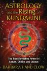 Astrology and the Rising of Kundalini: The Transformative Power of Saturn, Chiron, and Uranus By Barbara Hand Clow Cover Image