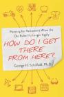 How Do I Get There from Here?: Planning for Retirement When the Old Rules No Longer Apply Cover Image