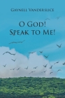 O God! Speak to Me! By Gaynell Vanderslice Cover Image