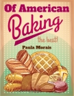 Of American Baking: A Practical Guide Covering Various Branches Of The Baking Industry, Including Cakes, Buns, And Pastry By Paula Morais Cover Image