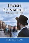 Jewish Edinburgh: A History, 1880-1950 By Gilfillan Cover Image