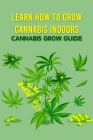 Learn How to Grow Cannabis Indoors: Cannabis Grow Guide: Grow Cannabis Cover Image