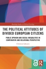 The Political Attitudes of Divided European Citizens: Public Opinion and Social Inequalities in Comparative and Relational Perspective By Christian Lahusen Cover Image