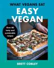 What Vegans Eat - Easy Vegan!: Over 80 Tasty and Sustainable Recipes By Brett Cobley Cover Image