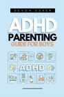 ADHD Parenting Guide for Boys: A Complete guide on Coping Mechanisms, Interpersonal communication, Cooperative Development and Developing Boys with A Cover Image