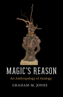 Magic's Reason: An Anthropology of Analogy By Graham M. Jones Cover Image