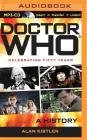 Doctor Who: A History By Alan Kistler, Alan Kistler (Read by) Cover Image