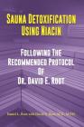 Sauna Detoxification Using Niacin: Following The Recommended Protocol Of Dr. David E. Root Cover Image