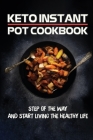 Keto Instant Pot Cookbook: Step Of The Way And Start Living The Healthy Life: Instant Pot Cookbook For Beginner By Lise Krzewinski Cover Image