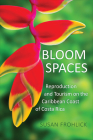 Bloom Spaces: Reproduction and Tourism on the Caribbean Coast of Costa Rica (Teaching Culture: UTP Ethnographies for the Classroom) By Susan Frohlick Cover Image