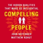 Compelling People Lib/E: The Hidden Qualities That Make Us Influential By John Neffinger, Tim Andres Pabon (Read by), Matthew Kohut Cover Image