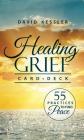 Healing Grief Card Deck: 55 Practices to Find Peace By David Kessler Cover Image