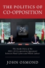 The Politics of Co-Opposition: The Inside Story of the 2021-24 Co-operation Agreement Between Plaid Cymru and Welsh Labour By John Osmond Cover Image