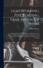 Lead Working, Pipe Bending, Tank And Roof Work; A Manual Of Practice In Bending Lead Pipe For Interior Plumbing And Beating Sheet Lead For Application By William B. 1877 Hutton (Created by) Cover Image