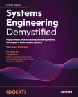 Systems Engineering Demystified - Second Edition: Apply modern, model-based systems engineering techniques to build complex systems By Jon Holt Cover Image