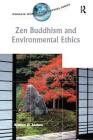 Zen Buddhism and Environmental Ethics (Ashgate World Philosophies) By Simon P. James Cover Image