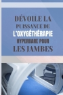 Dévoile La Puissance de l'Oxygéthérapie Hyperbare Pour Les Jambes: Un guide complet de l'OHB pour le bien-être des jambes Cover Image