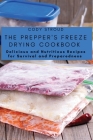 The Prepper's Freeze Drying Cookbook: Delicious and Nutritious Recipes for Survival and Preparedness By Cody Stroud Cover Image