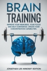 Brain Training: Improve Your Memories, Your Focus and Self-Confidence. Update Your Concentration Capabilities By Jonathan Lee Mindset Editions Cover Image