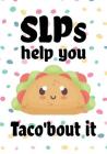 SLPs help you taco'bout it: Perfect Teacher Thank You, retirement, Gratitude, Speech Therapist Notebook, SLP Gifts, Floral SLP Gift For Notes, fun Cover Image