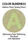 Color Blindness Ishihara Vision Testing Charts Optometry Color Deficiency Test Book With Alphabets: Plate Diagrams for Monochromacy Dichromacy Protano Cover Image