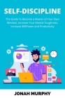 Self-Discipline: The Guide to Become a Master Of Your Own Mindset, Increase Your Mental Toughness, Increase Willpower and Productivity By Jonah Murphy Cover Image