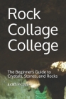 Rock Collage College: The Beginners Guide to Crystals, Stones, and Rocks By Judith P-Dazle Cover Image